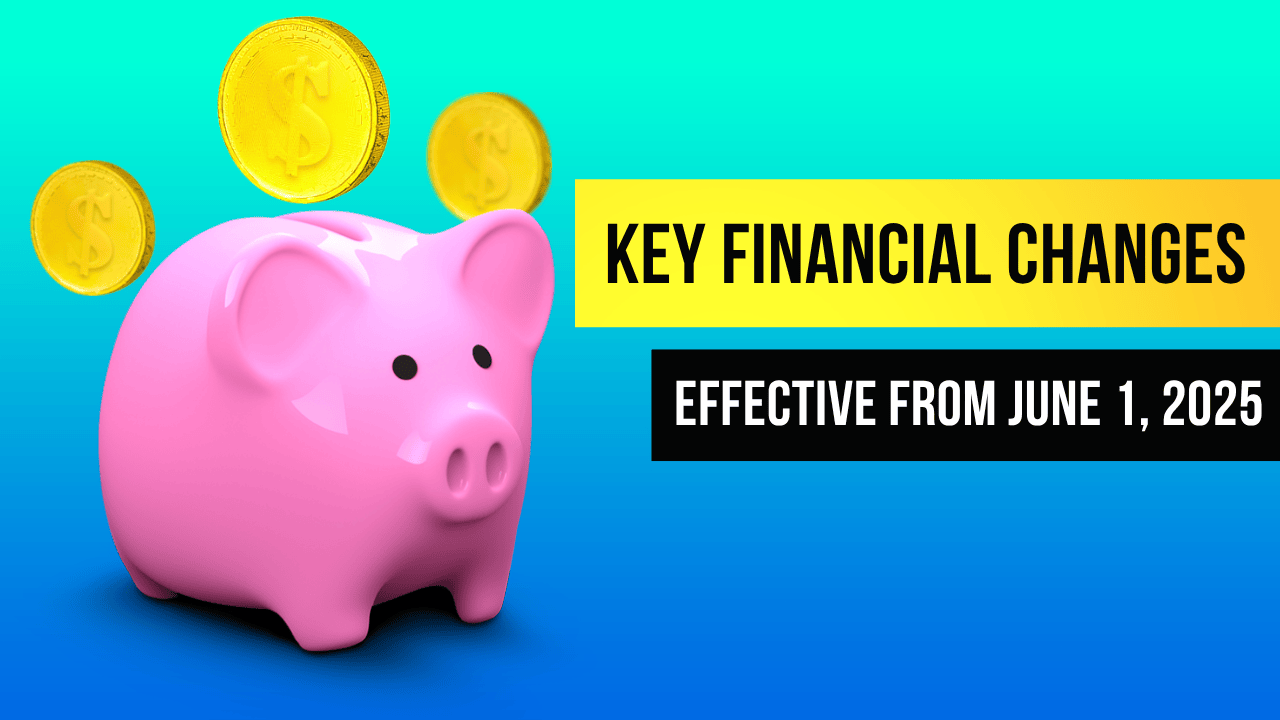 key-financial-changes-effective-from-june-1-2025-what-you-need-to-know