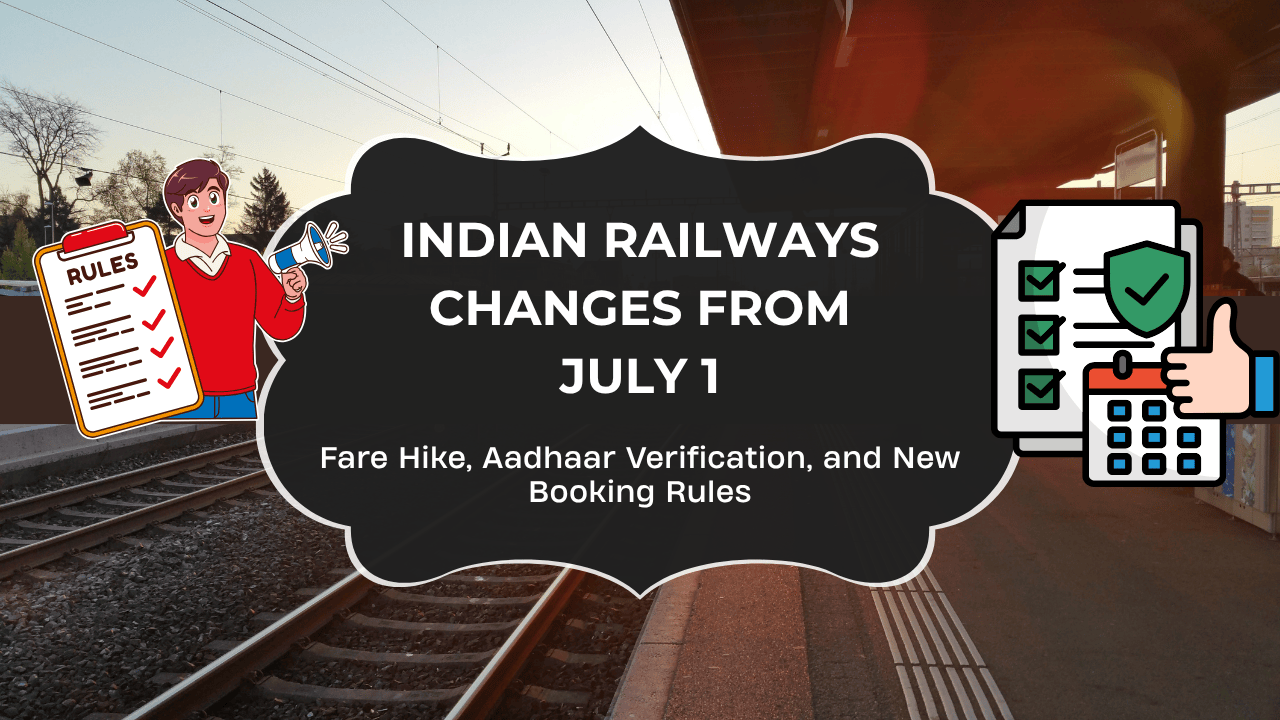 indian-railways-changes-from-july-1-fare-hike-aadhaar-verification-and-new-booking-rules