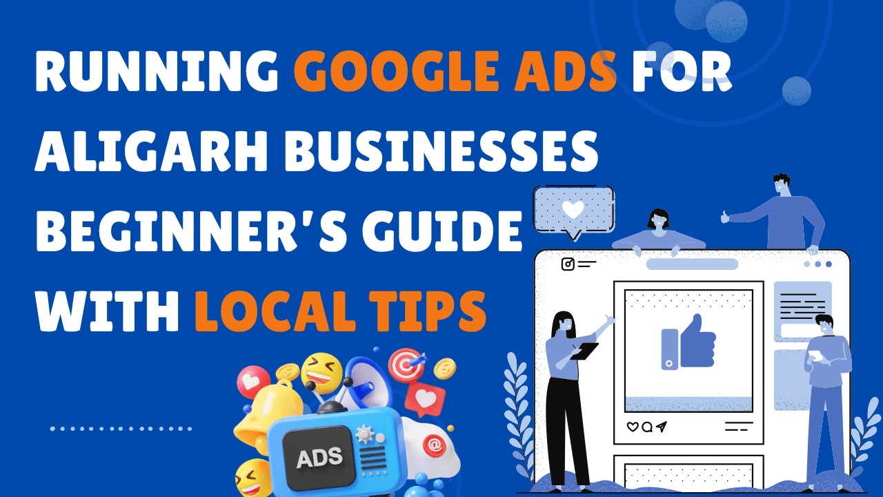 running-google-ads-for-aligarh-businesses-beginner-s-guide-with-local-tips