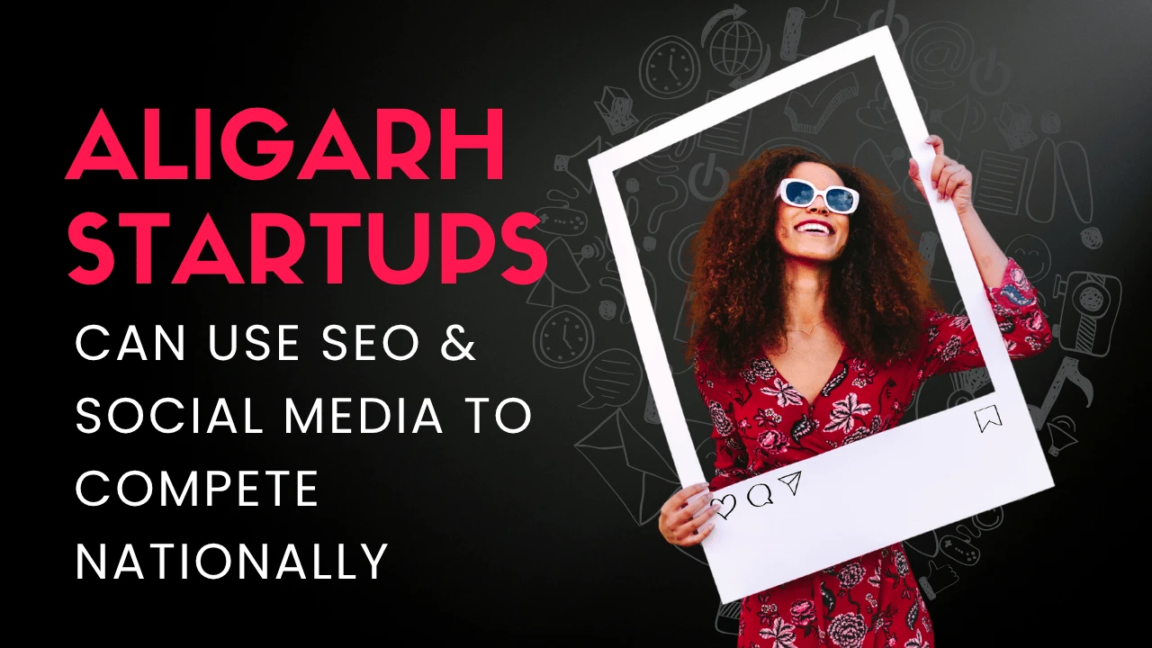 how-aligarh-startups-can-use-seo-social-media-to-compete-nationally