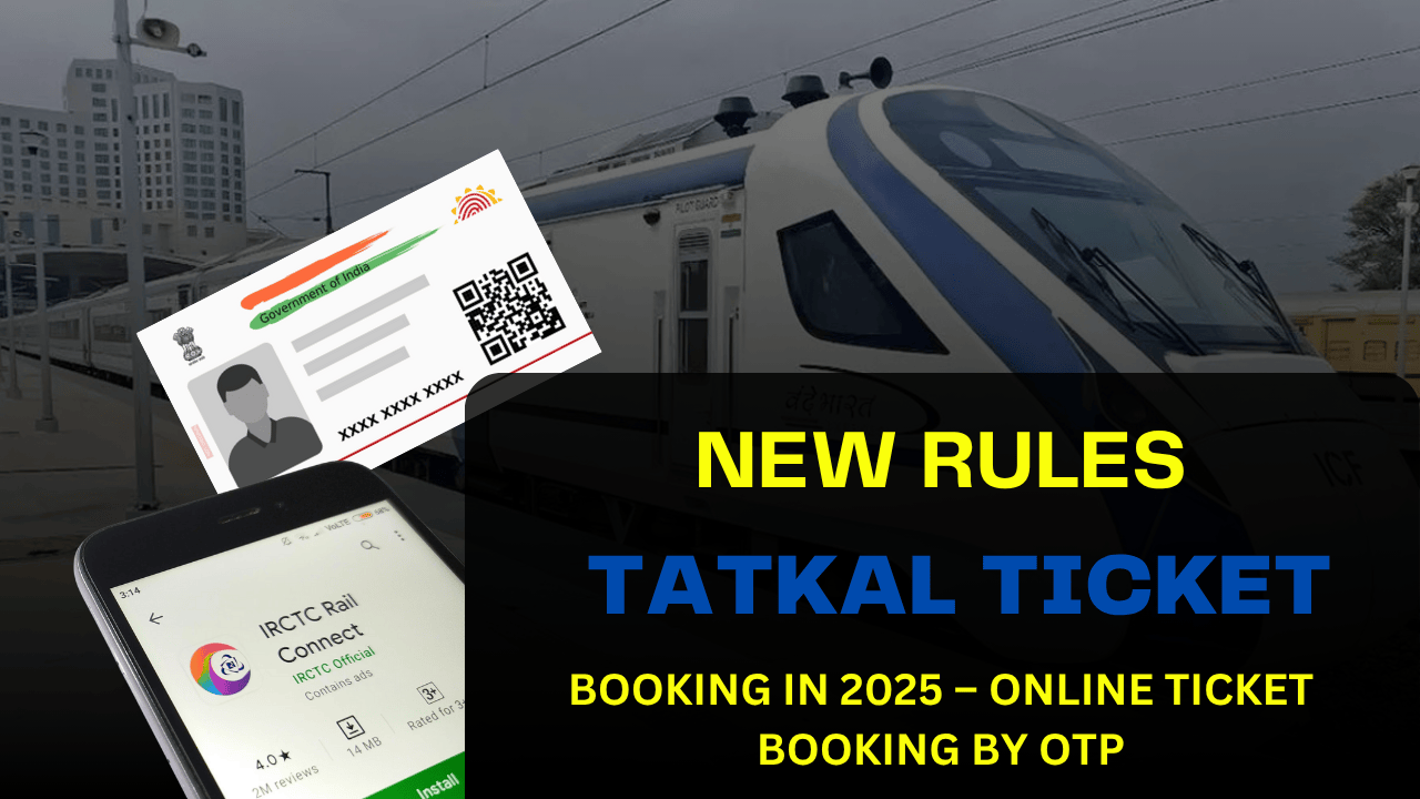 New Rules for Tatkal Ticket Booking in 2025: Aadhar and OTP Mandatory