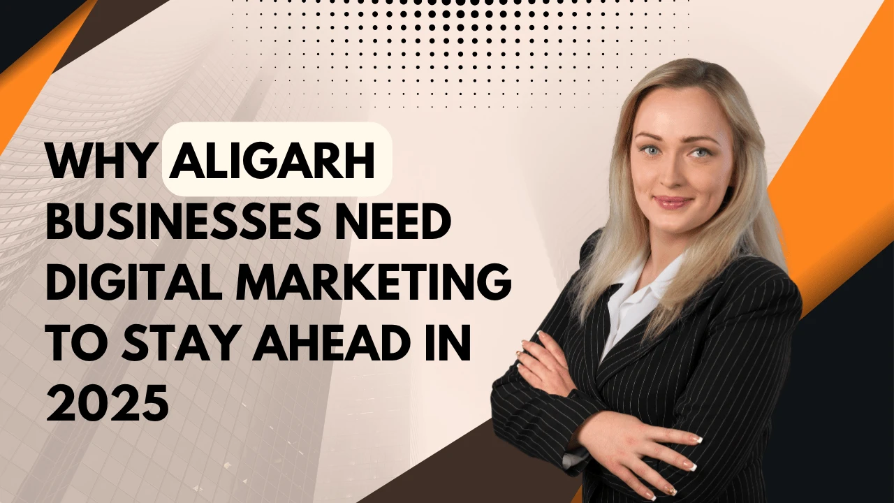 why-aligarh-businesses-need-digital-marketing-to-stay-ahead-in-2025