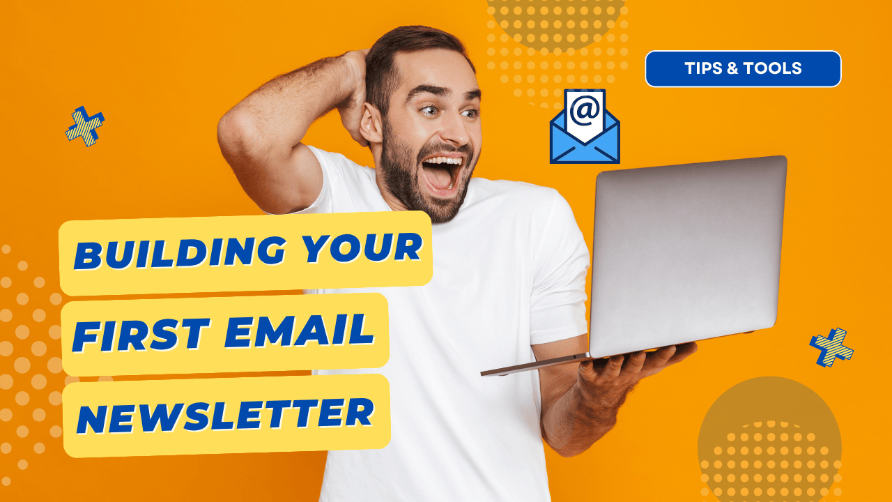 Building Your First Email Newsletter: Tips & Tools