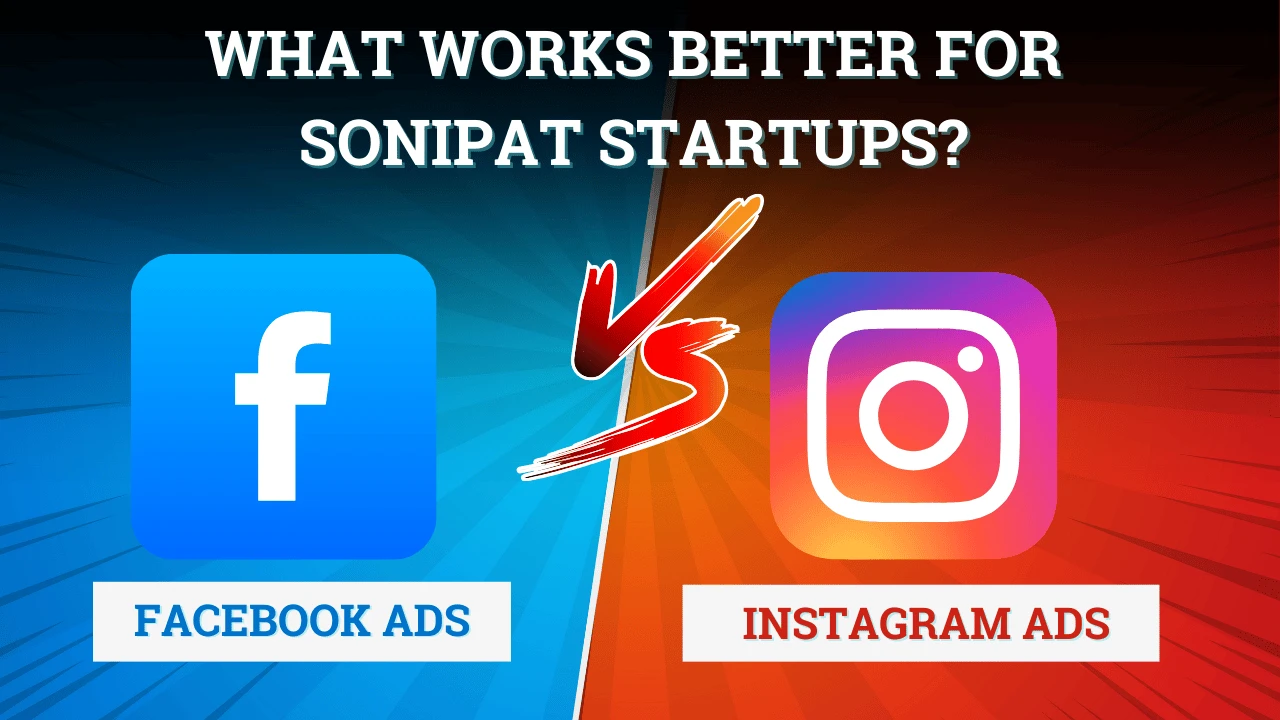 Facebook vs Instagram Ads for Sonipat Startups